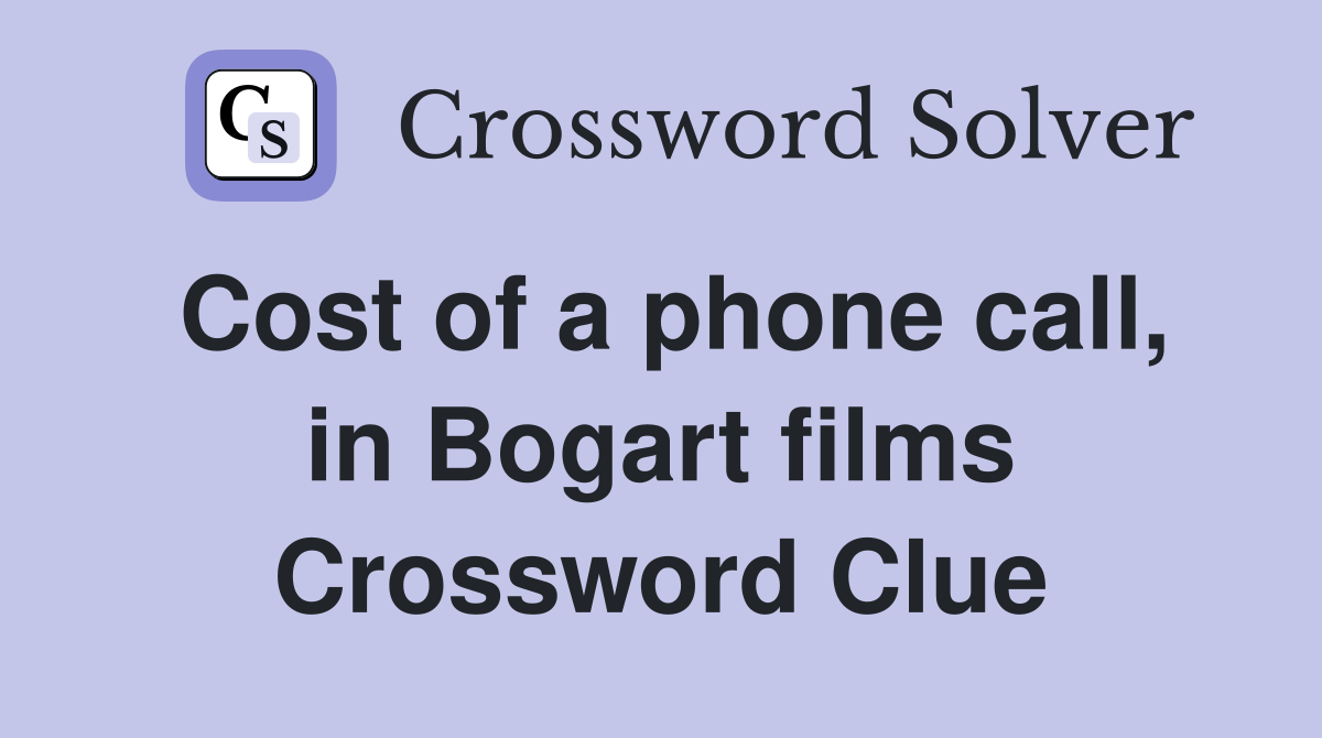 Cost of a phone call, in Bogart films Crossword Clue Answers